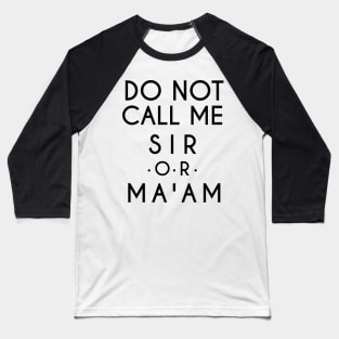 Do Not Call Me Sir or Ma'am (Black text) Baseball T-Shirt